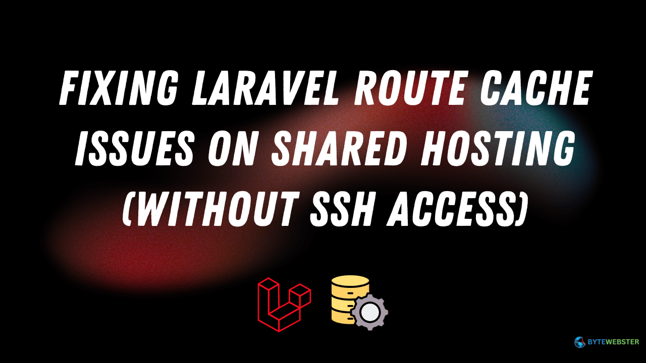 Fixing Laravel Route Cache Issues on Shared Hosting (Without SSH Access)